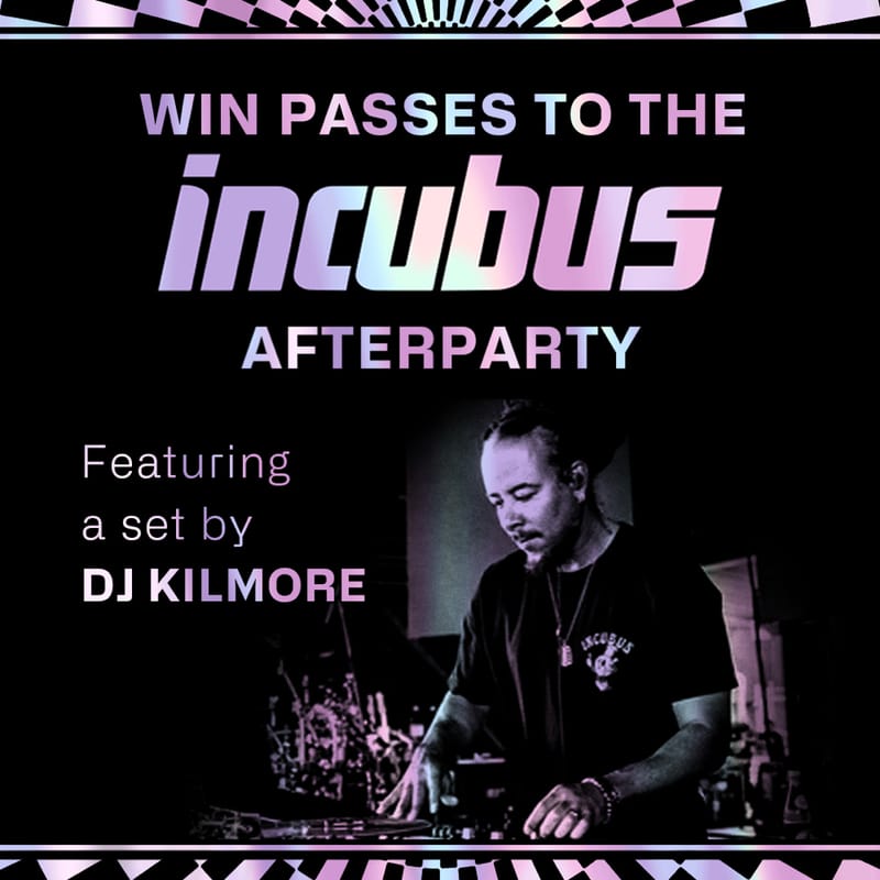 WIN PASSES TO THE INCUBUS AFTERPARTY TONIGHT FEATURING A SET BY DJ KILMORE!